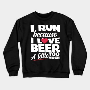 I Run Because I Love Beer Crewneck Sweatshirt